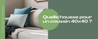 Quelle Housse pour un Coussin 40x40 ?